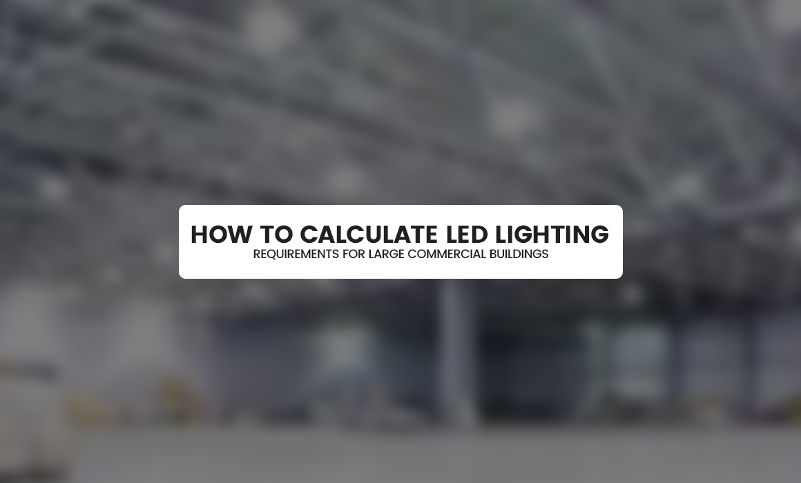 How to Calculate LED Lighting Requirements for Large Commercial Buildings